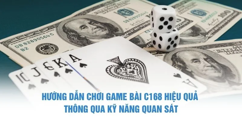 Hướng dẫn chơi game bài C168 hiệu quả thông qua kỹ năng quan sát