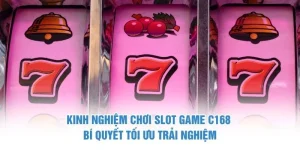 Kinh nghiệm chơi slot game C168