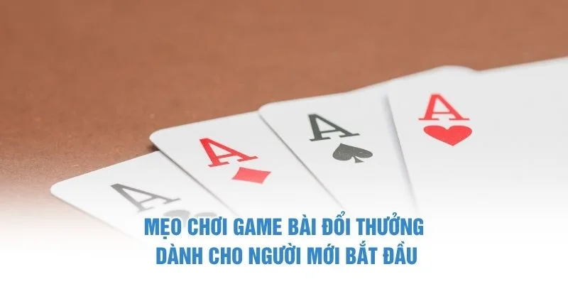 Mẹo chơi game bài đổi thưởng dành cho người mới bắt đầu