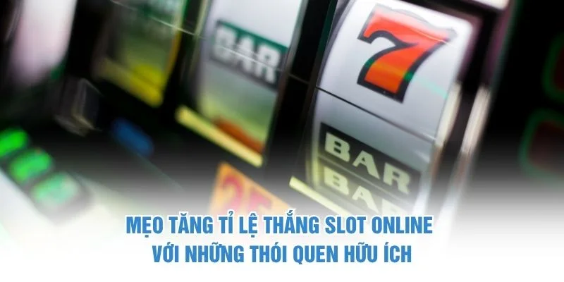 Mẹo tăng tỉ lệ thắng slot online với những thói quen hữu ích